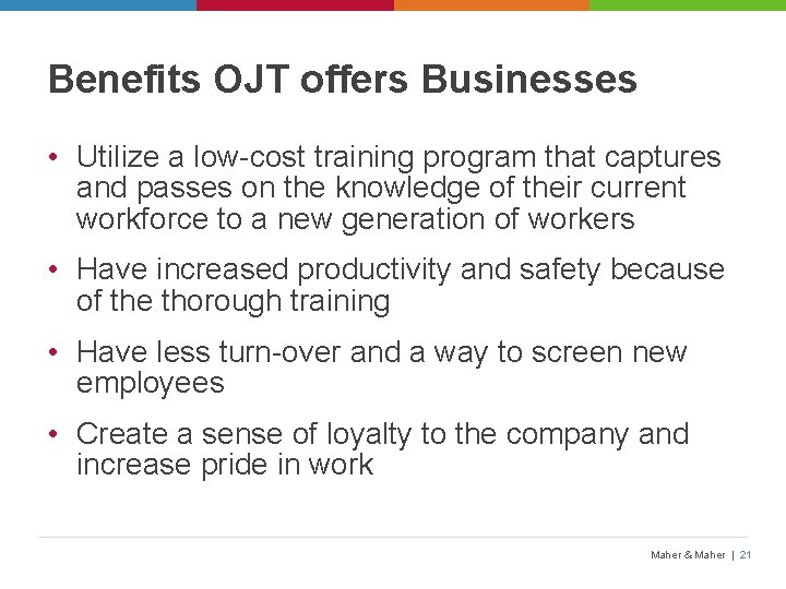 Benefits OJT offers Businesses • Utilize a low-cost training program that captures and passes