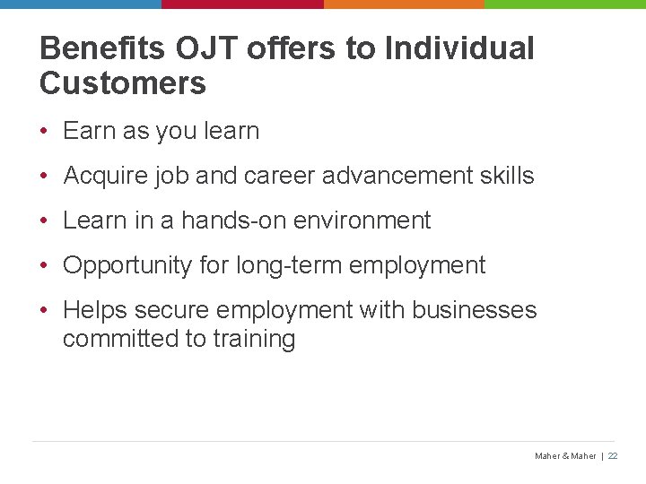 Benefits OJT offers to Individual Customers • Earn as you learn • Acquire job