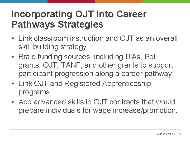 Incorporating OJT into Career Pathways Strategies • Link classroom instruction and OJT as an