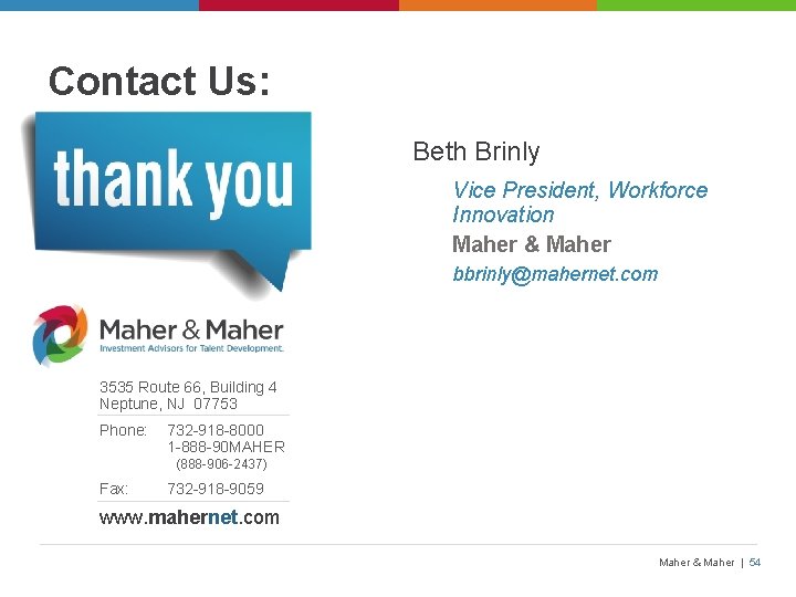 Contact Us: Beth Brinly Vice President, Workforce Innovation Maher & Maher bbrinly@mahernet. com 3535