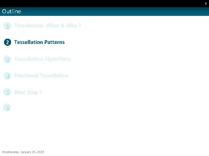 6 Outline 1 Tessellation: What & Why ? 2 Tessellation Patterns 3 Tessellation Algorithms