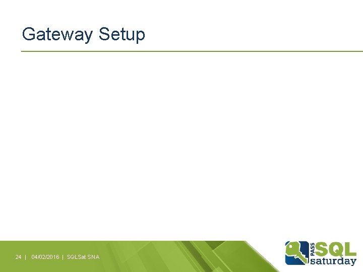 Gateway Setup 24 | 04/02/2016 | SQLSat SNA 