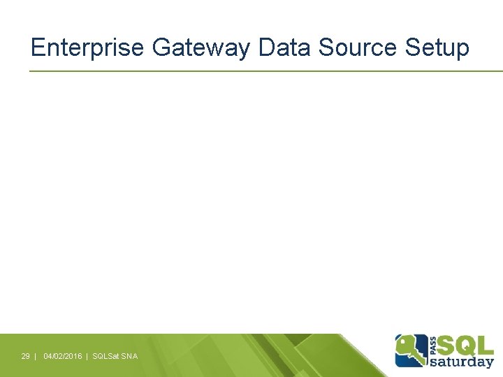 Enterprise Gateway Data Source Setup 29 | 04/02/2016 | SQLSat SNA 