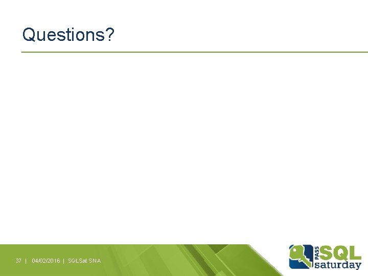 Questions? 37 | 04/02/2016 | SQLSat SNA 