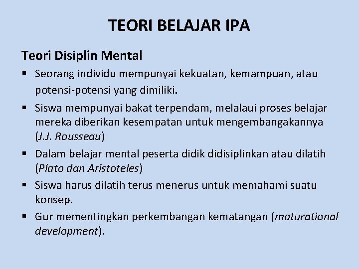 TEORI BELAJAR IPA Teori Disiplin Mental § Seorang individu mempunyai kekuatan, kemampuan, atau potensi-potensi