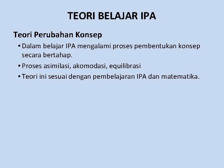 TEORI BELAJAR IPA Teori Perubahan Konsep • Dalam belajar IPA mengalami proses pembentukan konsep