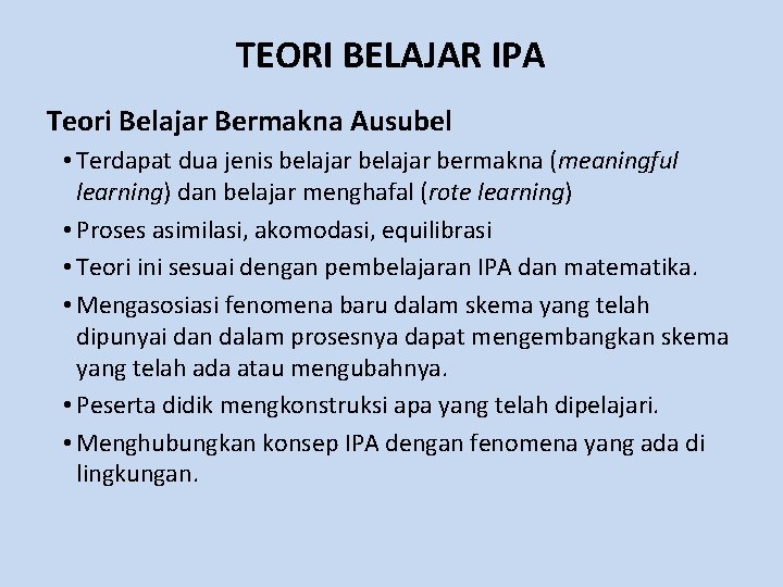 TEORI BELAJAR IPA Teori Belajar Bermakna Ausubel • Terdapat dua jenis belajar bermakna (meaningful