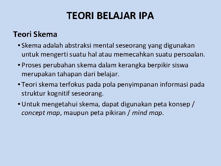 TEORI BELAJAR IPA Teori Skema • Skema adalah abstraksi mental seseorang yang digunakan untuk