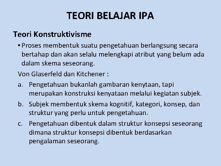 TEORI BELAJAR IPA Teori Konstruktivisme • Proses membentuk suatu pengetahuan berlangsung secara bertahap dan