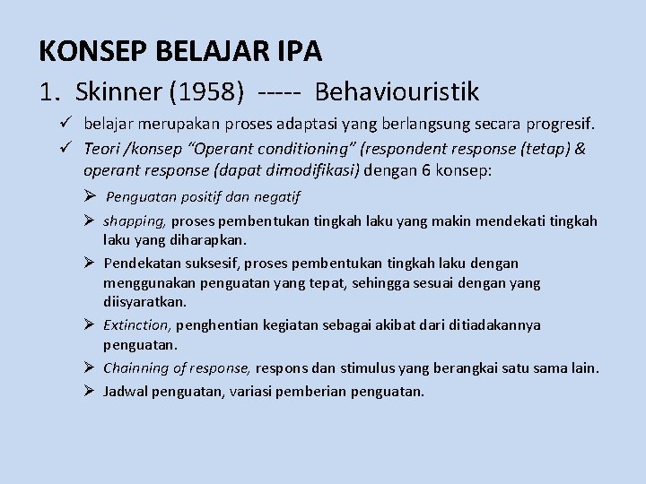 KONSEP BELAJAR IPA 1. Skinner (1958) ----- Behaviouristik ü belajar merupakan proses adaptasi yang