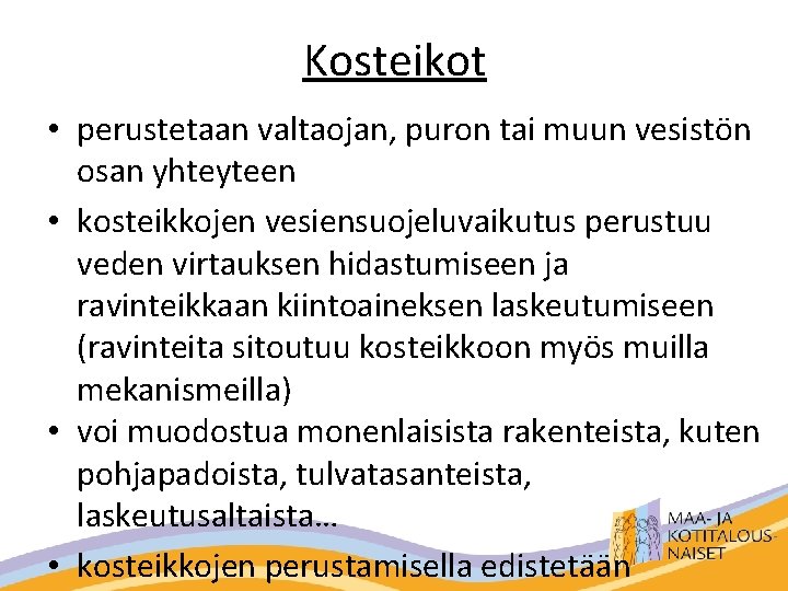 Kosteikot • perustetaan valtaojan, puron tai muun vesistön osan yhteyteen • kosteikkojen vesiensuojeluvaikutus perustuu