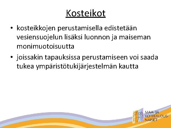 Kosteikot • kosteikkojen perustamisella edistetään vesiensuojelun lisäksi luonnon ja maiseman monimuotoisuutta • joissakin tapauksissa