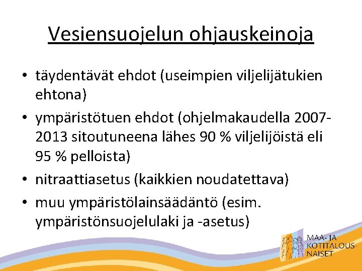 Vesiensuojelun ohjauskeinoja • täydentävät ehdot (useimpien viljelijätukien ehtona) • ympäristötuen ehdot (ohjelmakaudella 20072013 sitoutuneena