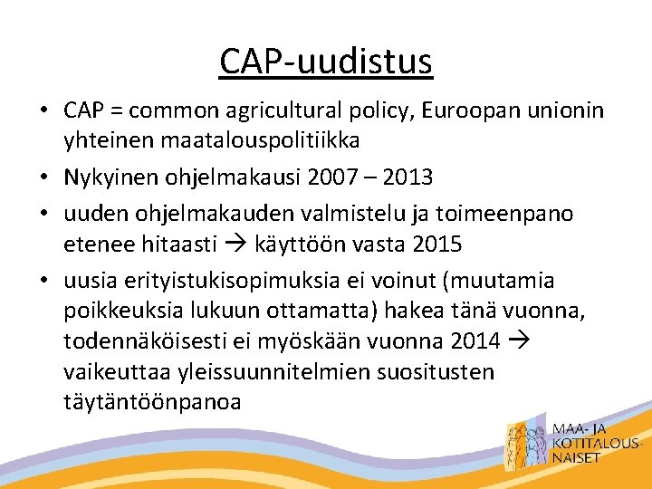 CAP-uudistus • CAP = common agricultural policy, Euroopan unionin yhteinen maatalouspolitiikka • Nykyinen ohjelmakausi