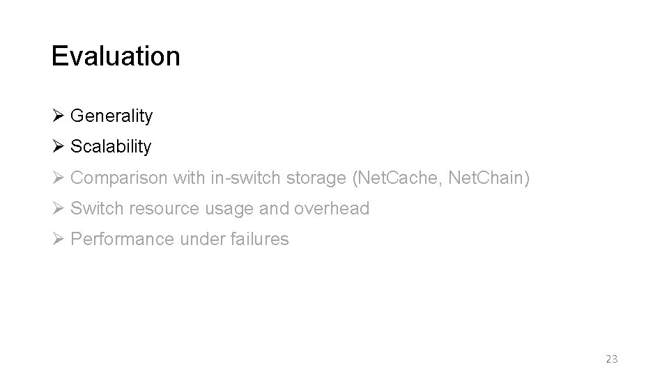 Evaluation Ø Generality Ø Scalability Ø Comparison with in-switch storage (Net. Cache, Net. Chain)