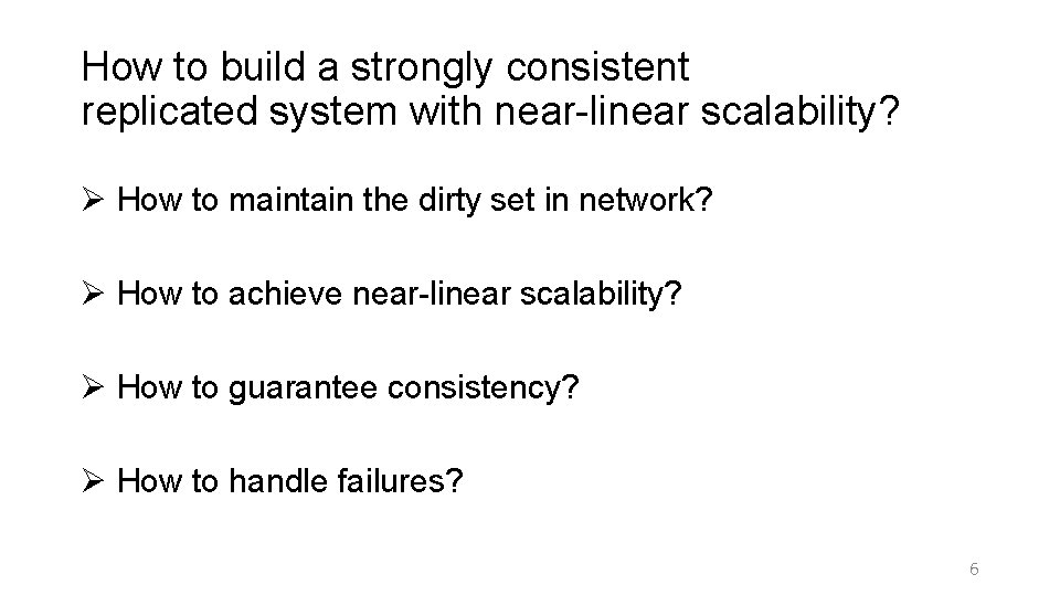 How to build a strongly consistent replicated system with near-linear scalability? Ø How to