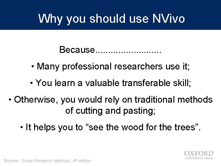 Why you should use NVivo Because. . . • Many professional researchers use it;