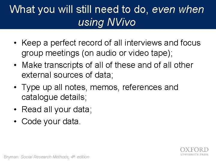 What you will still need to do, even when using NVivo • Keep a