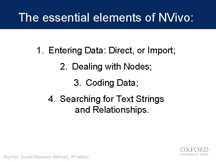 The essential elements of NVivo: 1. Entering Data: Direct, or Import; 2. Dealing with