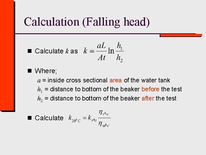 Calculation (Falling head) n Calculate k as n Where; a = inside cross sectional