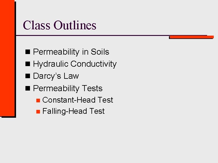 Class Outlines n Permeability in Soils n Hydraulic Conductivity n Darcy’s Law n Permeability