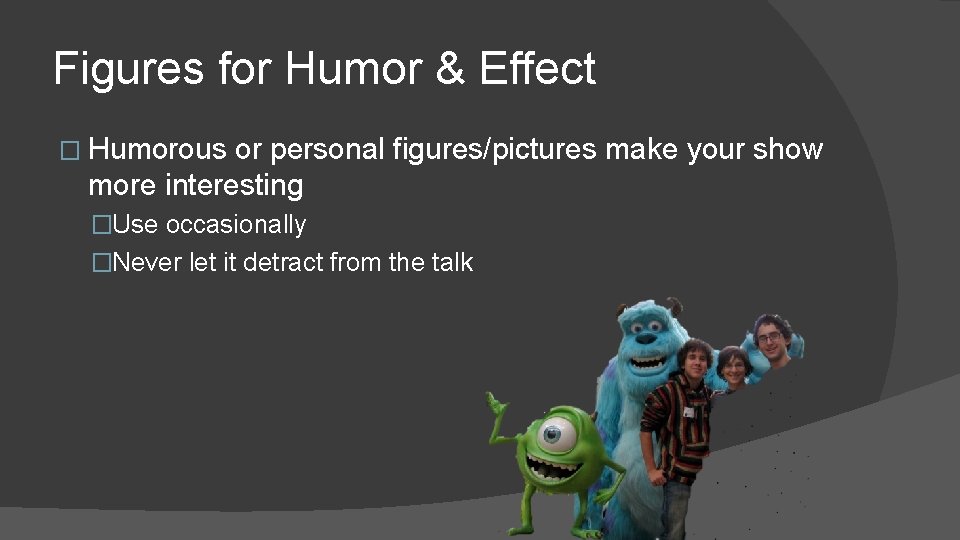 Figures for Humor & Effect � Humorous or personal figures/pictures make your show more