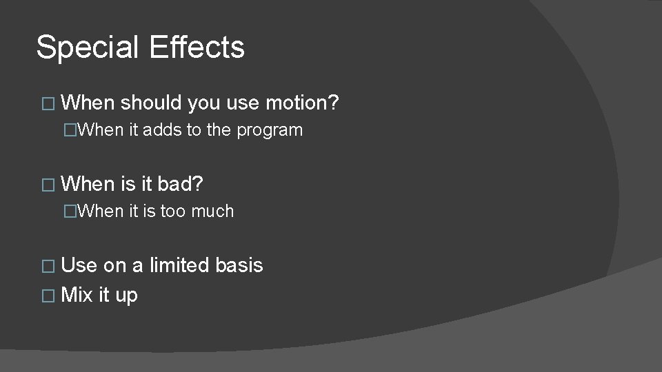 Special Effects � When should you use motion? �When it adds to the program