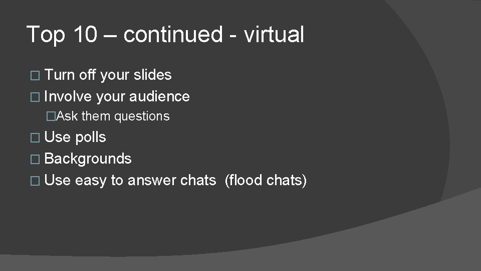 Top 10 – continued - virtual � Turn off your slides � Involve your