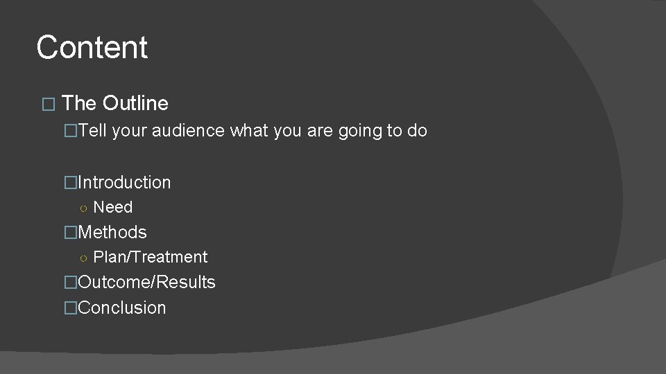 Content � The Outline �Tell your audience what you are going to do �Introduction