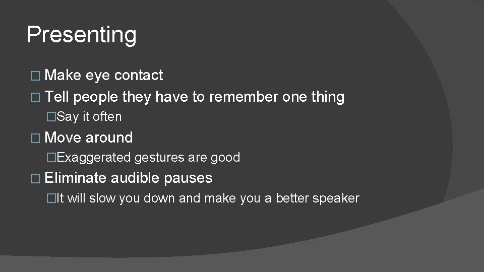 Presenting � Make eye contact � Tell people they have to remember one thing