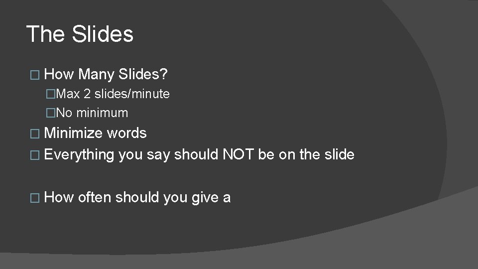 The Slides � How Many Slides? �Max 2 slides/minute �No minimum � Minimize words