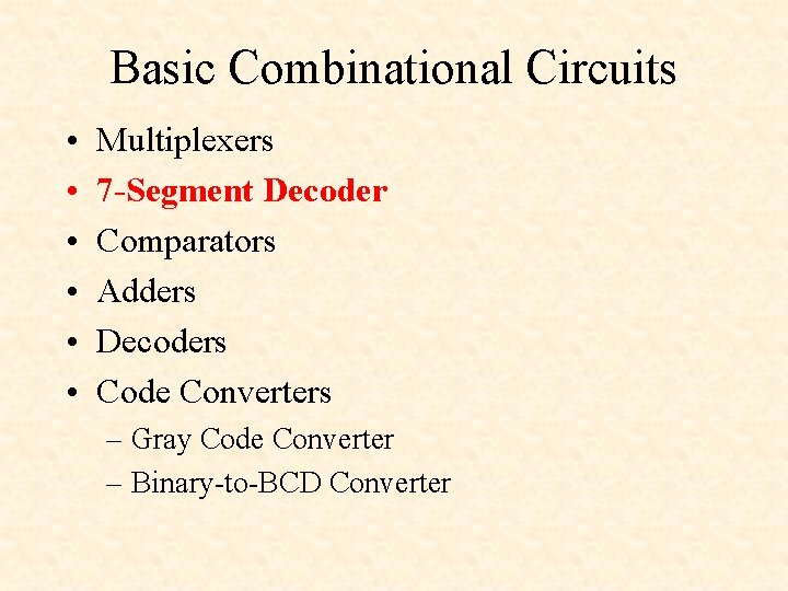 Basic Combinational Circuits • • • Multiplexers 7 -Segment Decoder Comparators Adders Decoders Code Basic Combinational Circuits • • • Multiplexers 7 -Segment Decoder Comparators Adders Decoders Code