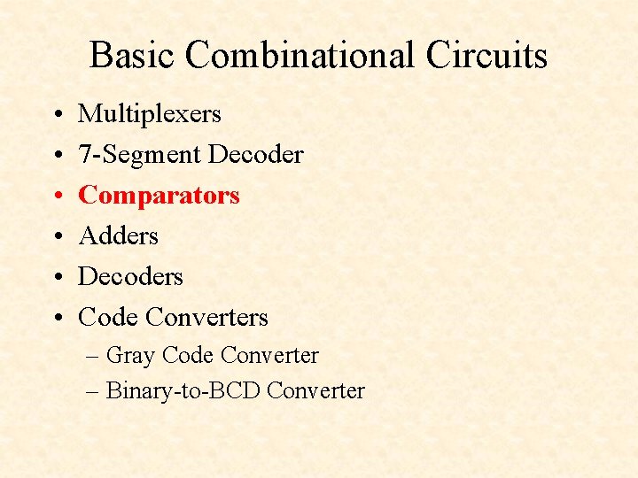 Basic Combinational Circuits • • • Multiplexers 7 -Segment Decoder Comparators Adders Decoders Code Basic Combinational Circuits • • • Multiplexers 7 -Segment Decoder Comparators Adders Decoders Code