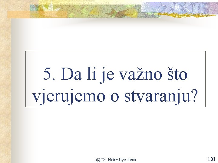 5. Da li je važno što vjerujemo o stvaranju? @ Dr. Heinz Lycklama 101