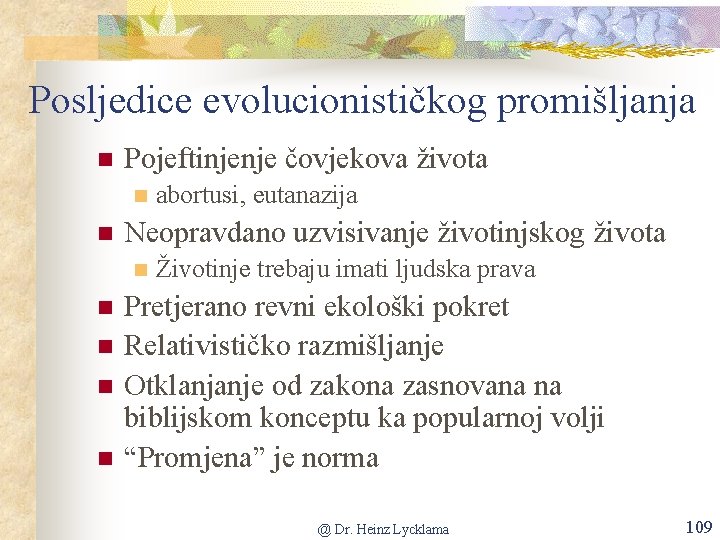 Posljedice evolucionističkog promišljanja n Pojeftinjenje čovjekova života n n Neopravdano uzvisivanje životinjskog života n