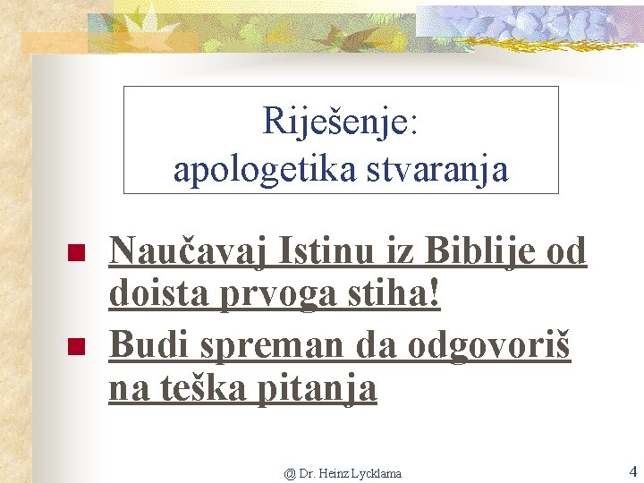 Riješenje: apologetika stvaranja n n Naučavaj Istinu iz Biblije od doista prvoga stiha! Budi