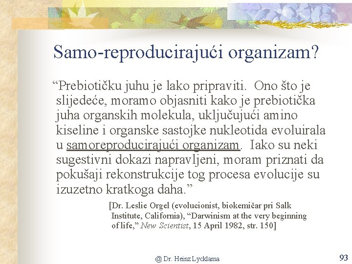 Samo-reproducirajući organizam? “Prebiotičku juhu je lako pripraviti. Ono što je slijedeće, moramo objasniti kako