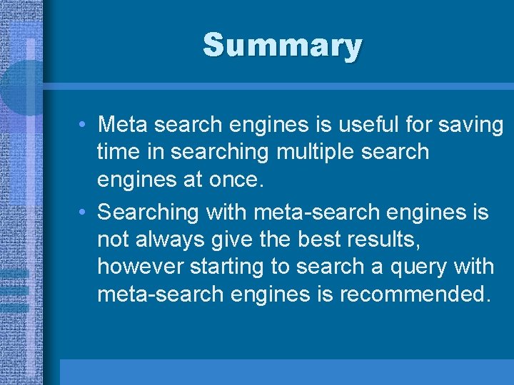 Summary • Meta search engines is useful for saving time in searching multiple search