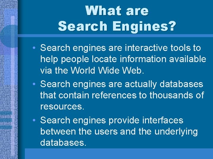 What are Search Engines? • Search engines are interactive tools to help people locate