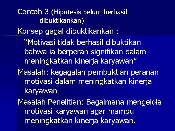 Contoh 3 (Hipotesis belum berhasil dibuktikankan) Konsep gagal dibuktikankan : “Motivasi tidak berhasil dibuktikan