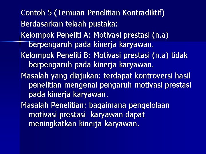 Contoh 5 (Temuan Penelitian Kontradiktif) Berdasarkan telaah pustaka: Kelompok Peneliti A: Motivasi prestasi (n.