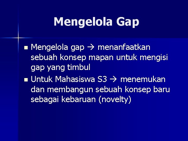 Mengelola Gap Mengelola gap menanfaatkan sebuah konsep mapan untuk mengisi gap yang timbul n