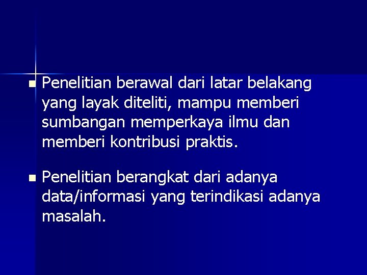 n Penelitian berawal dari latar belakang yang layak diteliti, mampu memberi sumbangan memperkaya ilmu