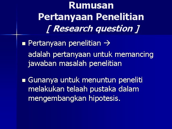 Rumusan Pertanyaan Penelitian [ Research question ] n Pertanyaan penelitian adalah pertanyaan untuk memancing