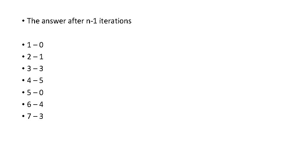 • The answer after n-1 iterations • 1– 0 • 2– 1 • • The answer after n-1 iterations • 1– 0 • 2– 1 •