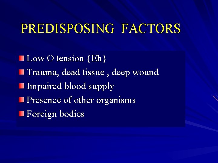 PREDISPOSING FACTORS Low O tension {Eh} Trauma, dead tissue , deep wound Impaired blood