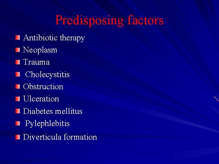 Predisposing factors Antibiotic therapy Neoplasm Trauma Cholecystitis Obstruction Ulceration Diabetes mellitus Pylephlebitis Diverticula formation