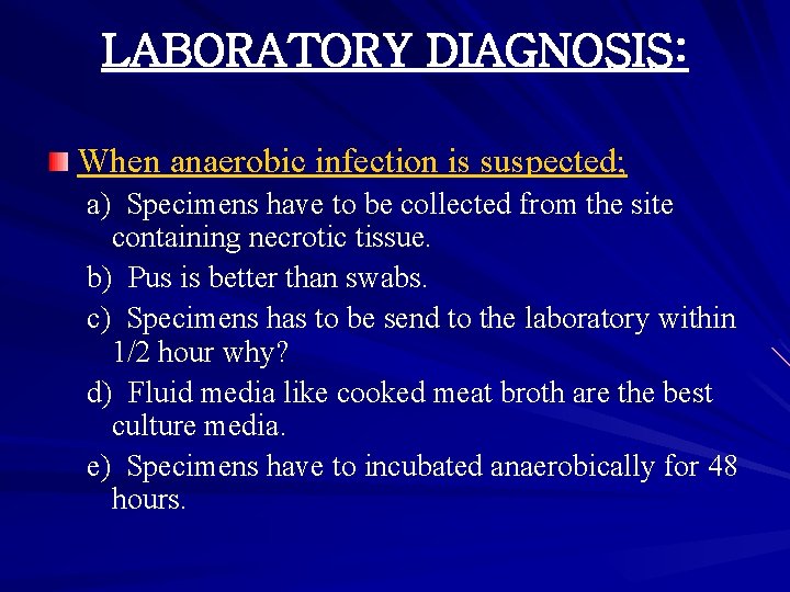 LABORATORY DIAGNOSIS: When anaerobic infection is suspected; a) Specimens have to be collected from