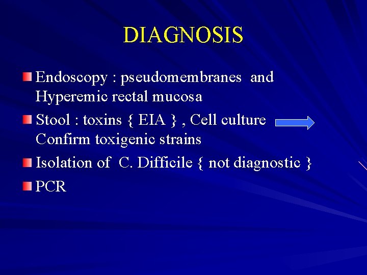 DIAGNOSIS Endoscopy : pseudomembranes and Hyperemic rectal mucosa Stool : toxins { EIA }