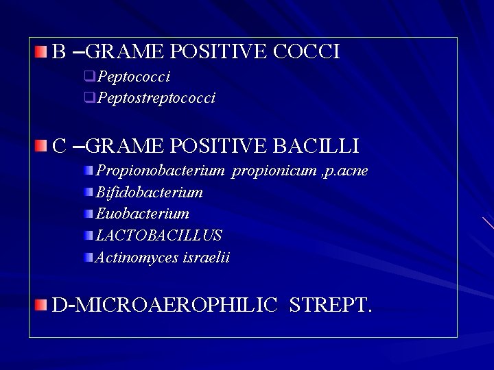 B –GRAME POSITIVE COCCI q. Peptococci q. Peptostreptococci C –GRAME POSITIVE BACILLI Propionobacterium propionicum
